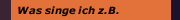 Was singe ich z.B.